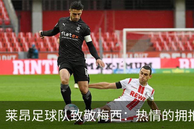 莱昂足球队致敬梅西：热情的拥抱来自于我们共同的热爱